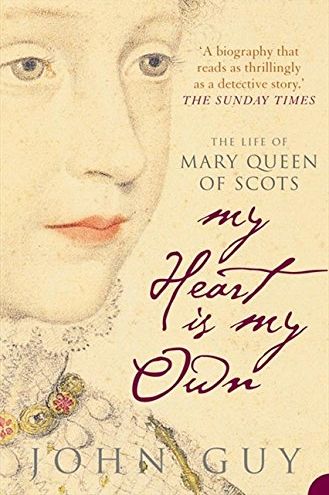 My Heart Is My Own: The Life of Mary Queen of Scots by John Guy
