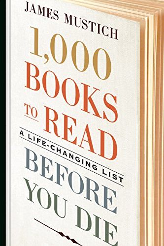 1,000 Books to Read Before You Die: A Life-Changing List by James Mustich