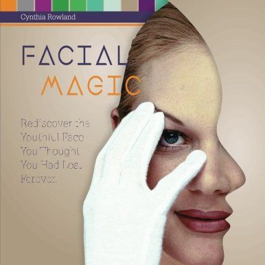 Facial Magic - Rediscover the Youthful Face You Thought You Had Lost Forever!: Save Your Face with 18 Proven Exercises to Lift, Tone and Tighten Sagging Facial Features