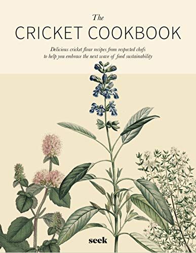 The Cricket Cookbook: Delicious cricket flour recipes from respected chefs to help you embrace the next wave of food sustainability