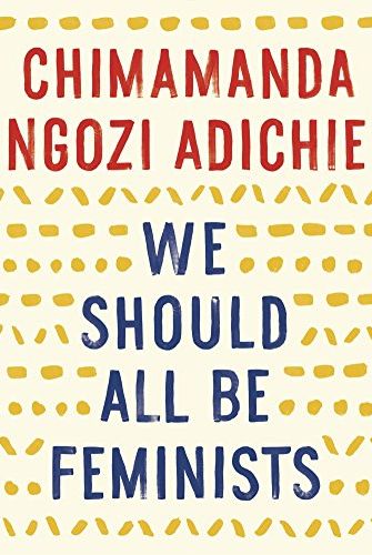 We Should All Be Feminists by Chimamanda Ngozi Adiche