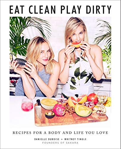 Eat Clean, Play Dirty: Recipes for a Body and Life You Love