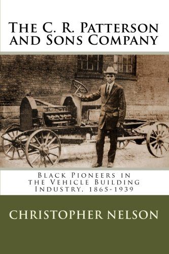 The C. R. Patterson and Sons Company: Black Pioneers in the Vehicle Building Industry, 1865-1939