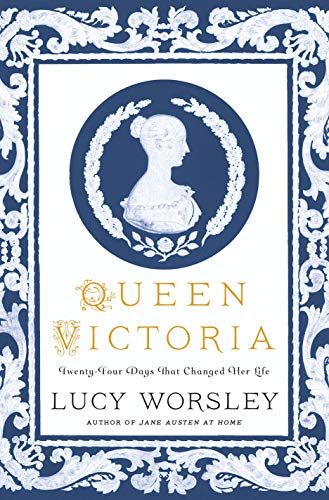 Queen Victoria: Twenty-Four Days That Changed Her Life by Lucy Worsley