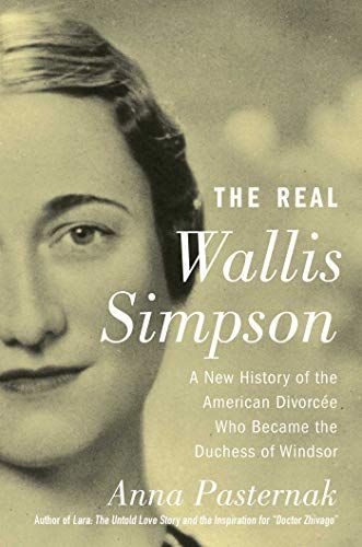 The Real Wallis Simpson: A New History of the American Divorcée Who Became the Duchess of Windsor