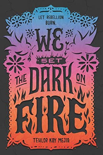 <i>We Set the Dark on Fire</i> by Tehlor Kay Mejia