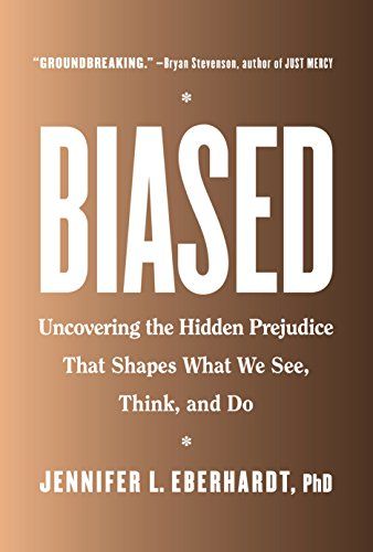 <em>Biased: Uncovering the Hidden Prejudice That Shapes What We See, Think, and Do</em> by Jennifer L. Eberhardt
