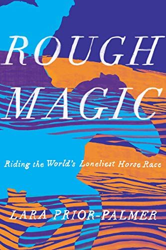 <em>Rough Magic: Riding the World's Loneliest Horse Race</em> by Lara Prior-Palmer