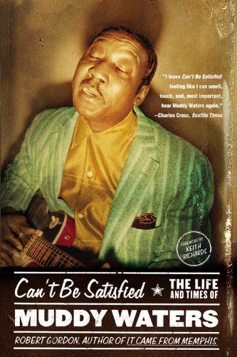 Can’t Be Satisfied: The Life and Times of Muddy Waters