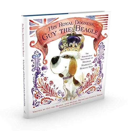 His Royal Dogness, Guy the Beagle: The Rebarkable True Story of Meghan Markle's Rescue Dog
