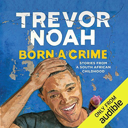 Born a Crime, Written and Read by Trevor Noah