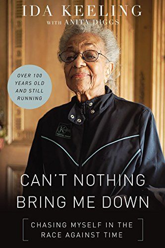 'Can't Nothing Bring Me Down: Chasing Myself in the Race against Time' by Ida Keeling with Anita Diggs