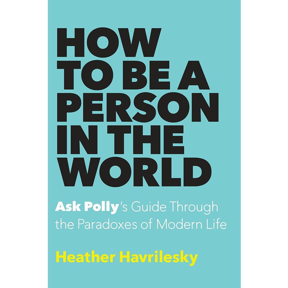 'How to Be a Person in the World: Ask Polly's Guide Through the Paradoxes of Modern Life' by Heather Havrilesky