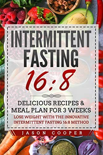 Intermittent Fasting 16/8: Delicious Recipes & Meal Plan for 3 Weeks