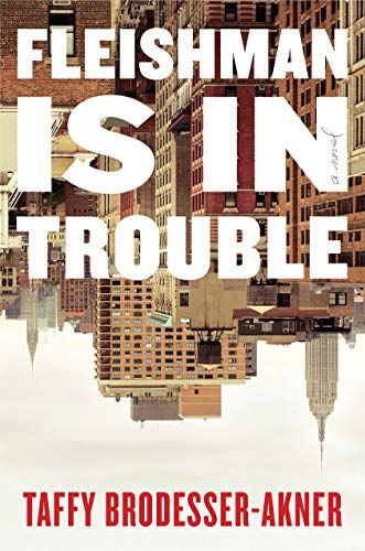 <i>Fleishman Is in Trouble</i>, by Taffy Brodesser-Akner
