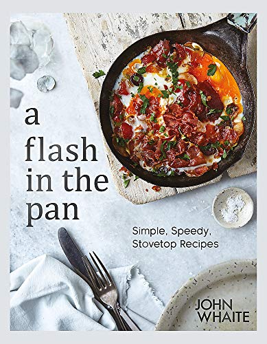 A Flash in the Pan: Simple, Speedy Stovetop Recipes by John Whaite