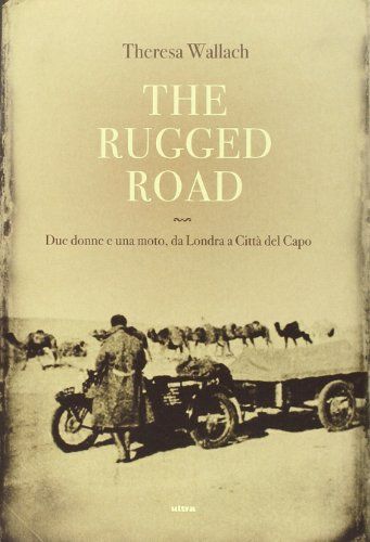 The rugged road. Due donne e una moto, da Londra a Città del Capo