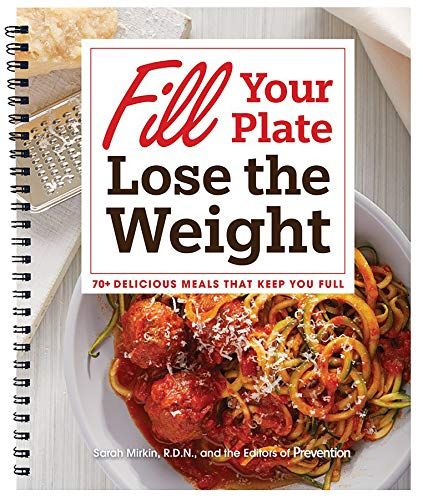 Fill Your Plate Lose the Weight: 70+ Delicious Meals that Keep You Full