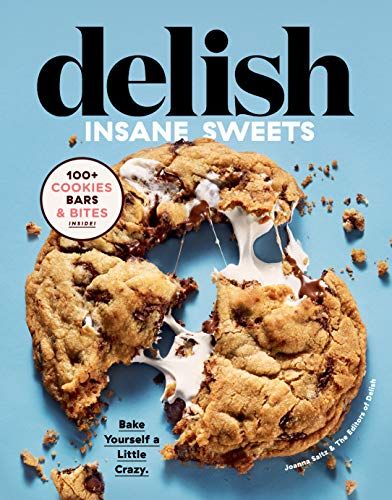 Delish Insane Sweets: Bake Yourself a Little Crazy