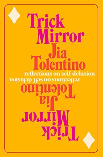 <i>Trick Mirror: Reflections on Self-Delusion</i>, by Jia Tolentino
