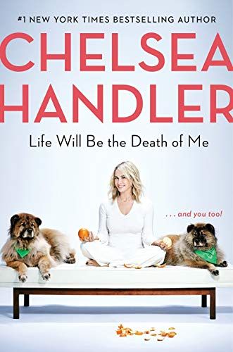 <i>Life Will Be the Death of Me</i>, by Chelsea Handler