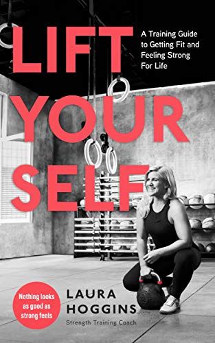 Lift Yourself: A Training Guide to Getting Fit and Feeling Strong for Life