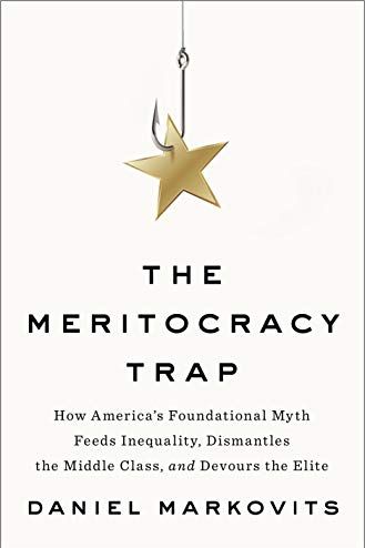The Meritocracy Trap: How America's Foundational Myth Feeds Inequality, Dismantles the Middle Class, and Devours the Elite