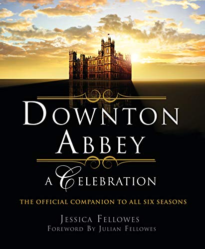 Downton Abbey - Une célébration : le compagnon officiel des six saisons (World of Downton Abbey)
