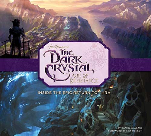 The Dark Crystal: Age of Resistance: Inside the Epic Return to Thra by Daniel Wallace