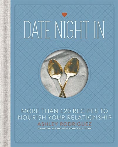 Date Night In: More Than 120 Recipes to Nourish Your Relationship