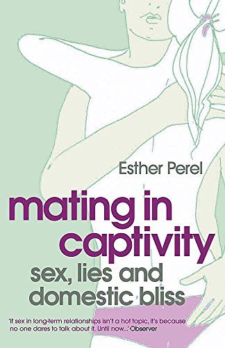 Mating in Captivity: How to keep desire and passion alive in long-term relationships
