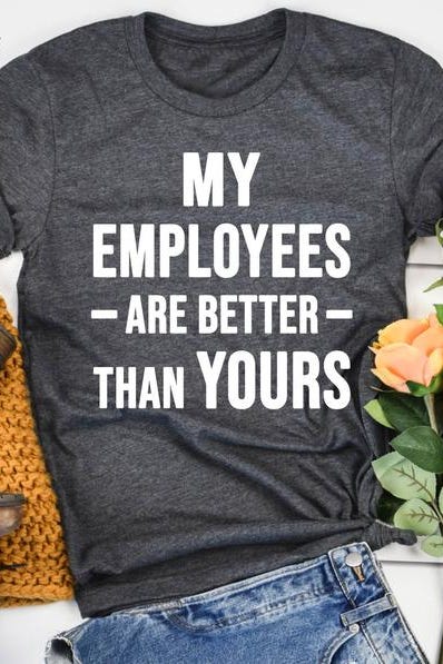 My Employees Are Better Than Yours Shirt