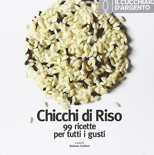 Il Cucchiaio d'Argento: Chicchi di riso. 99 ricette per tutti i gusti