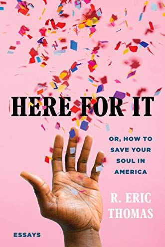 <i>Here for It: Or, How to Save Your Soul in America</i> by R. Eric Thomas