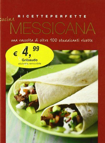 Cucina messicana - Tutte le ricette in ediz. illustrata