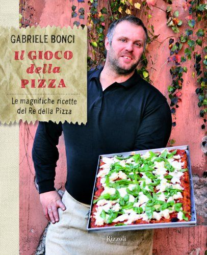 Il gioco della pizza. Le magnifiche ricette del re della pizza, Gabriele Bonci