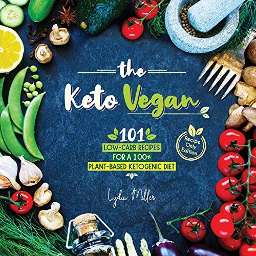 The Keto Vegan: 101 Low-Carb Recipes For A 100% Plant-Based Ketogenic Diet (Recipe-Only Edition) (vegetarian weight loss cookbook)
