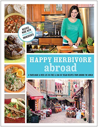 Happy Herbivore Abroad: A Travelogue and Over 135 Fat-Free and Low-Fat Vegan Recipes from Around the World