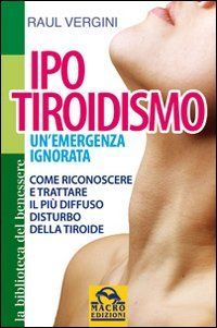 Ipotiroidismo: Un'emergenza ignorata. Come riconoscere e trattare il pù diffuso disturbo della tiroide