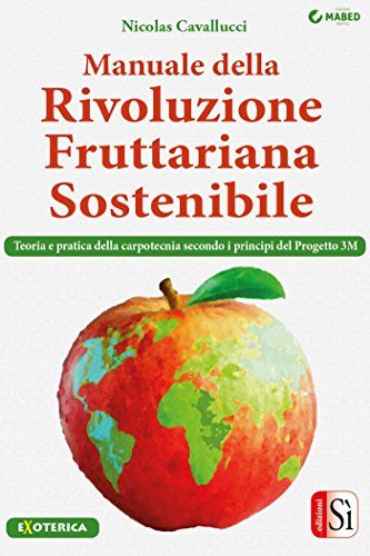 Manuale della rivoluzione fruttariana sostenibile: Teoria e pratica della carpotecnia secondo i principi del Progetto 3M