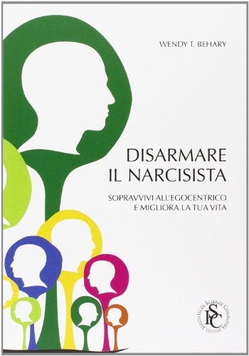 Disarmare il narcisista. Sopravvivi all'egocentrico e migliora la tua vita