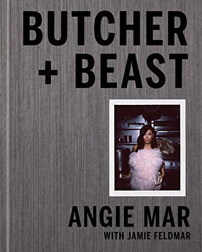 Butcher and Beast: Mastering the Art of Meat by Angie Mar with Jamie Feldmar