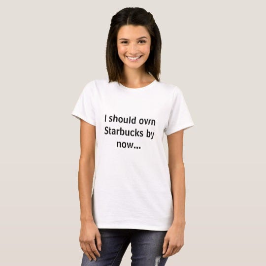 "I Should Own Starbucks" T-Shirt