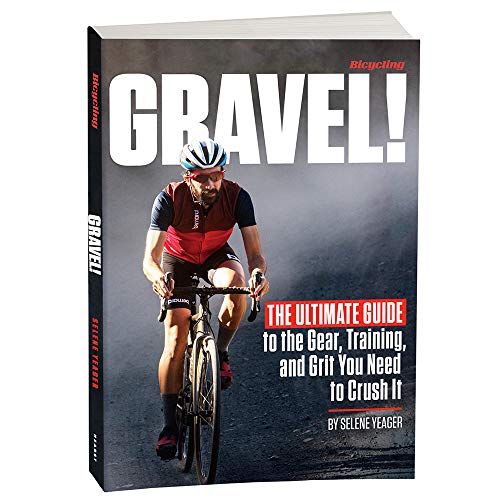 Gravel: The Ultimate Guide to the Gear, Training, and Grit You Need to Crush It