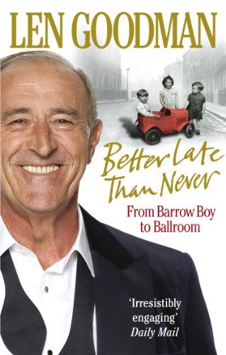 Better Late Than Never: From Barrow Boy to Ballroom by Len Goodman