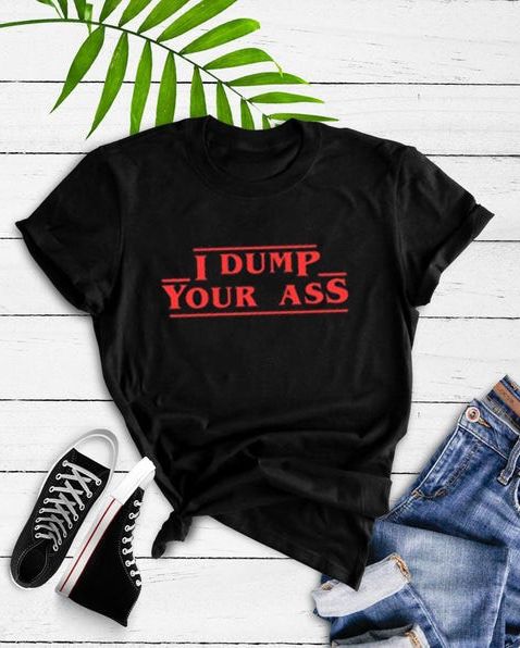 I Dump Your A** Stranger Things Inspired Shirt