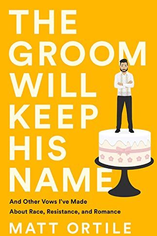 <i>The Groom Will Keep His Name: And Other Vows I've Made About Race, Resistance, and Romance</i> by Matt Ortile