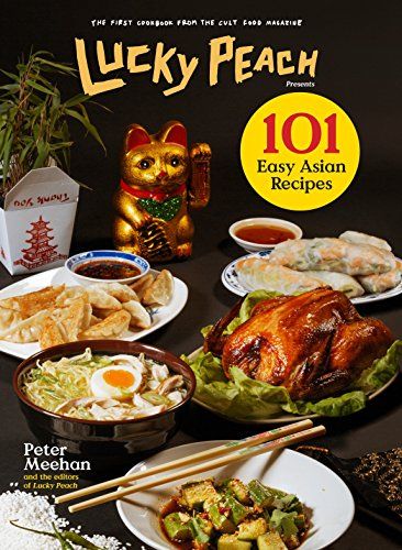 Lucky Peach Presents 101 Easy Asian Recipes: The First Cookbook from the Cult Food Magazine