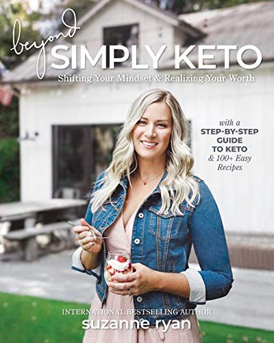 Beyond Simply Keto: Shifting Your Mindset and Realizing Your Worth, with a Step-by-Step Guide to Keto and 100+ Easy Recipes