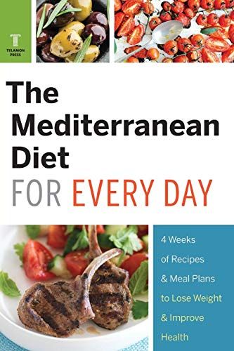 The Mediterranean Diet for Every Day: 4 Weeks of Recipes & Meal Plans to Lose Weight